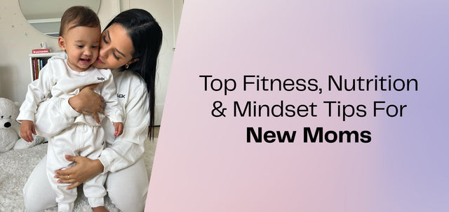 Top Fitness, Nutrition & Mindset Tips For New Moms-WBK FIT