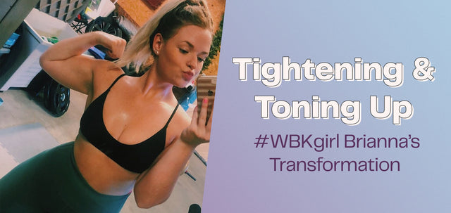 Tightening & Toning Up - #WBKgirl Brianna's Transformation-WBK FIT